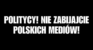Politycy! Nie zabijajcie polskich mediów!-13990